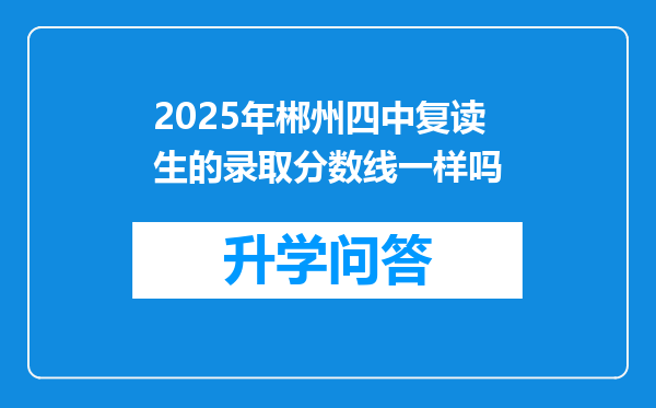 2025年郴州四中复读生的录取分数线一样吗
