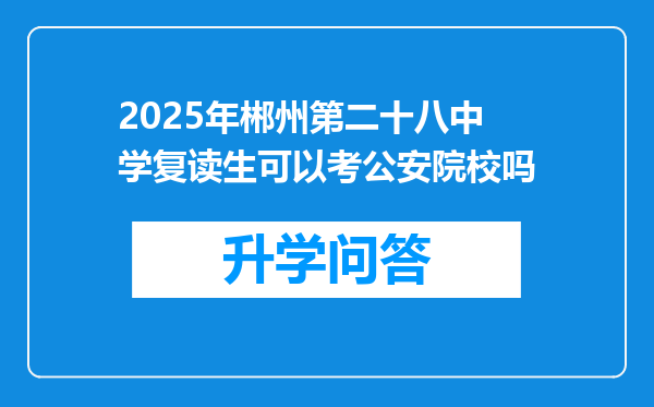 2025年郴州第二十八中学复读生可以考公安院校吗