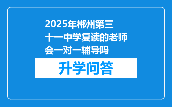 2025年郴州第三十一中学复读的老师会一对一辅导吗