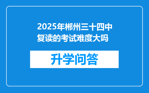 2025年郴州三十四中复读的考试难度大吗