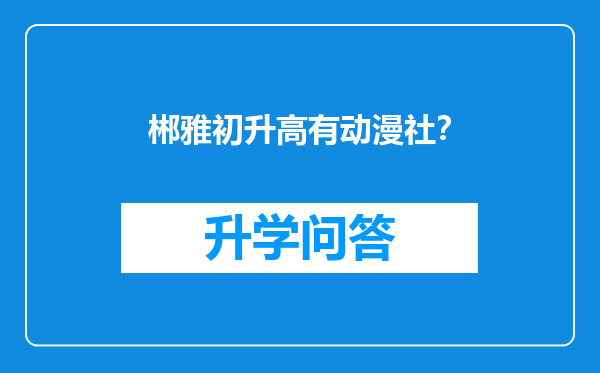 郴雅初升高有动漫社？