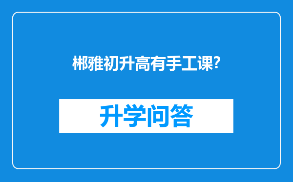 郴雅初升高有手工课？