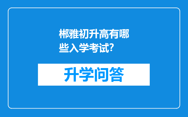 郴雅初升高有哪些入学考试？