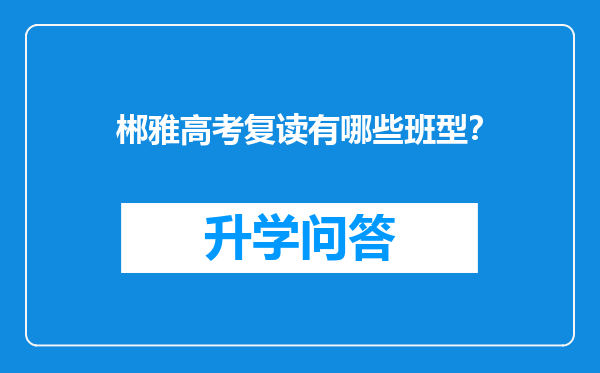 郴雅高考复读有哪些班型？