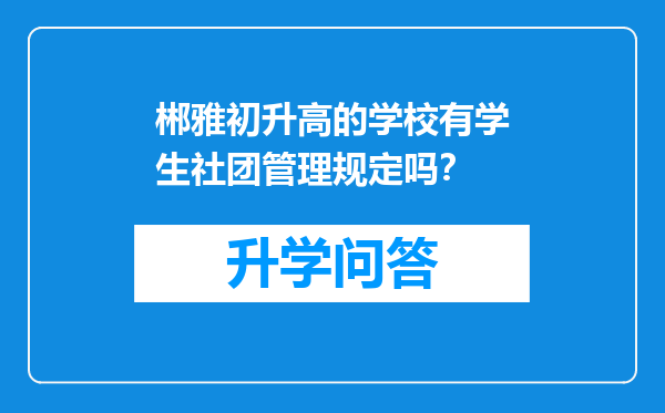 郴雅初升高的学校有学生社团管理规定吗？