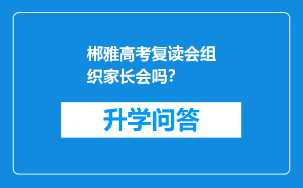郴雅高考复读会组织家长会吗？