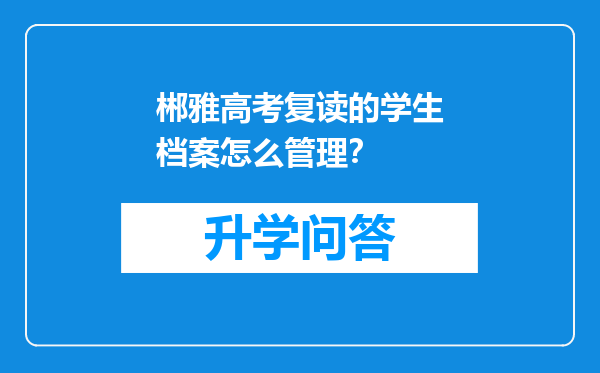 郴雅高考复读的学生档案怎么管理？