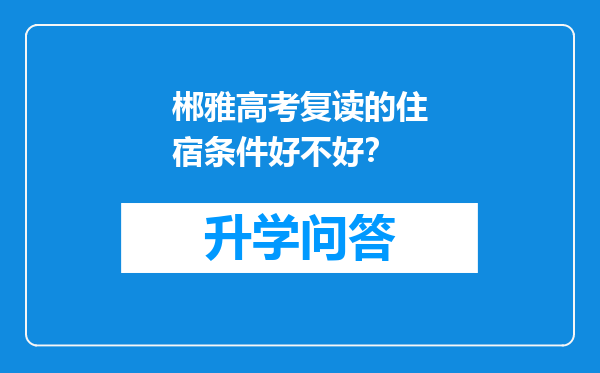 郴雅高考复读的住宿条件好不好？