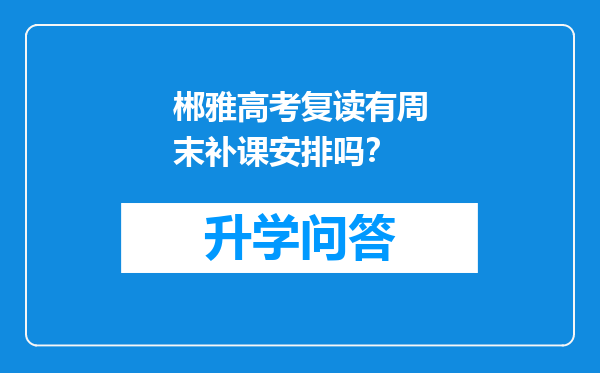 郴雅高考复读有周末补课安排吗？