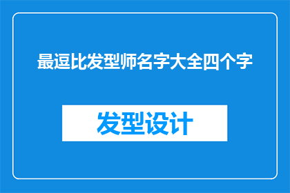最逗比发型师名字大全四个字(最逗比发型师名字大全四个字疑问句长标题：

谁是那个拥有四字昵称，让人忍俊不禁的发型大师？)